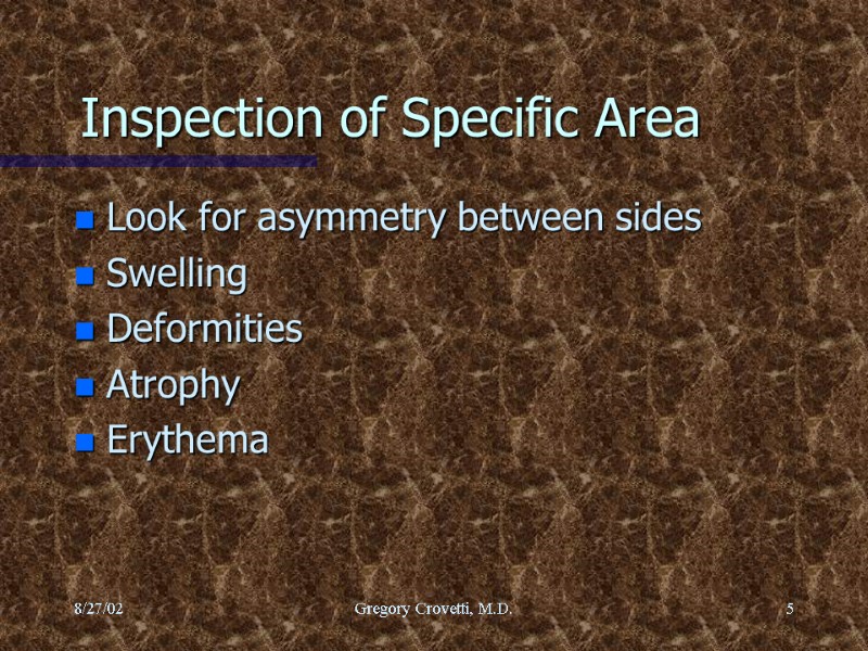 8/27/02 Gregory Crovetti, M.D. 5 Inspection of Specific Area Look for asymmetry between sides